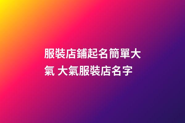 服裝店鋪起名簡單大氣 大氣服裝店名字-第1張-店鋪起名-玄機派